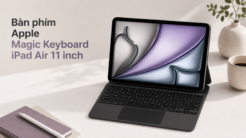 B&agrave;n ph&iacute;m Apple Magic Keyboard iPad Air 11 inch