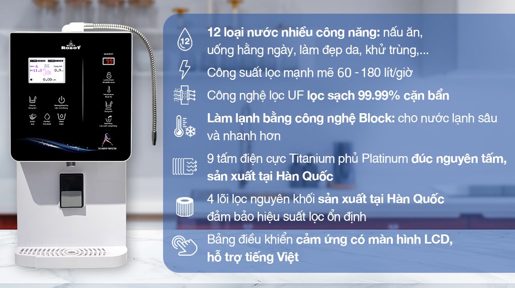 Máy lọc nước điện giải ion kiềm nóng nguội lạnh ROBOT IonQueen 912X 9 tấm điện cực sử dụng công nghệ làm lạnh Block và nước nóng đến 99 độ C Máy lọc nước điện giải ion kiềm nóng nguội lạnh ROBOT IonQueen 912X 9 tấm điện cực sử dụng công nghệ làm lạnh Block và nước nóng đến 99 độ C