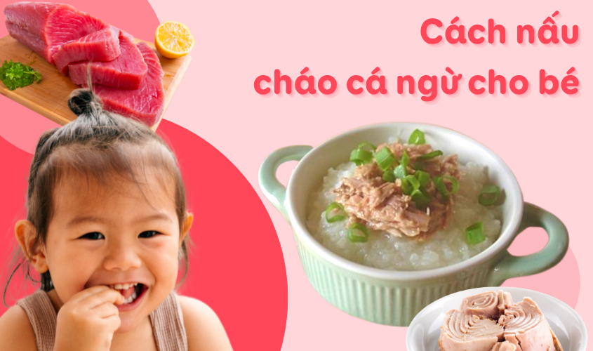 Cách nấu cháo cá ngừ cho bé hấp dẫn mẹ nên biết Cách nấu cháo cá ngừ cho bé hấp dẫn mẹ nên biết