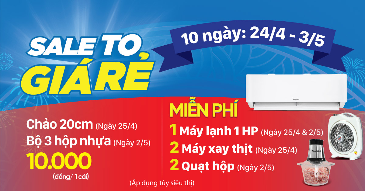SALE TO GI&Aacute; RẺ - Lễ hội gi&aacute; sốc mừng Đại Lễ l&ecirc;n tới 10 ng&agrave;y từ 24/4 - 03/5. Cơ hội Tr&uacute;ng M&aacute;y lạnh/M&aacute;y xay thịt/Quạt hộp
