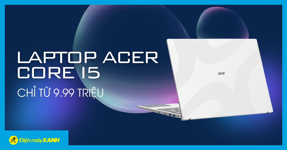 Laptop Acer Core I5 Giảm Sốc, Chỉ Từ 9.99 Triệu