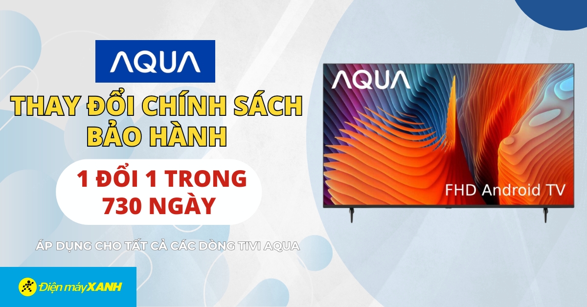 Tivi Aqua Áp Dụng Chính Sách Đổi Mới 1 - 1 Trong Vòng 2 Năm Đối Với Lỗi Màn Hình