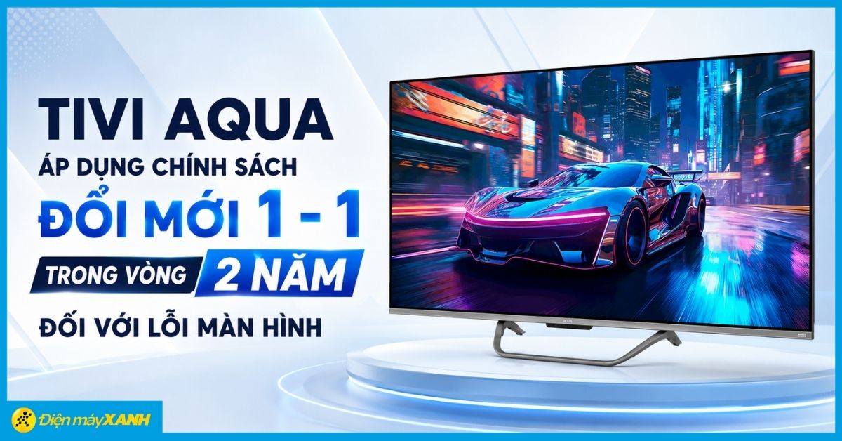 Tivi AQUA &aacute;p dụng ch&iacute;nh s&aacute;ch đổi mới 1 - 1 trong v&ograve;ng 2 năm đối với lỗi m&agrave;n h&igrave;nh