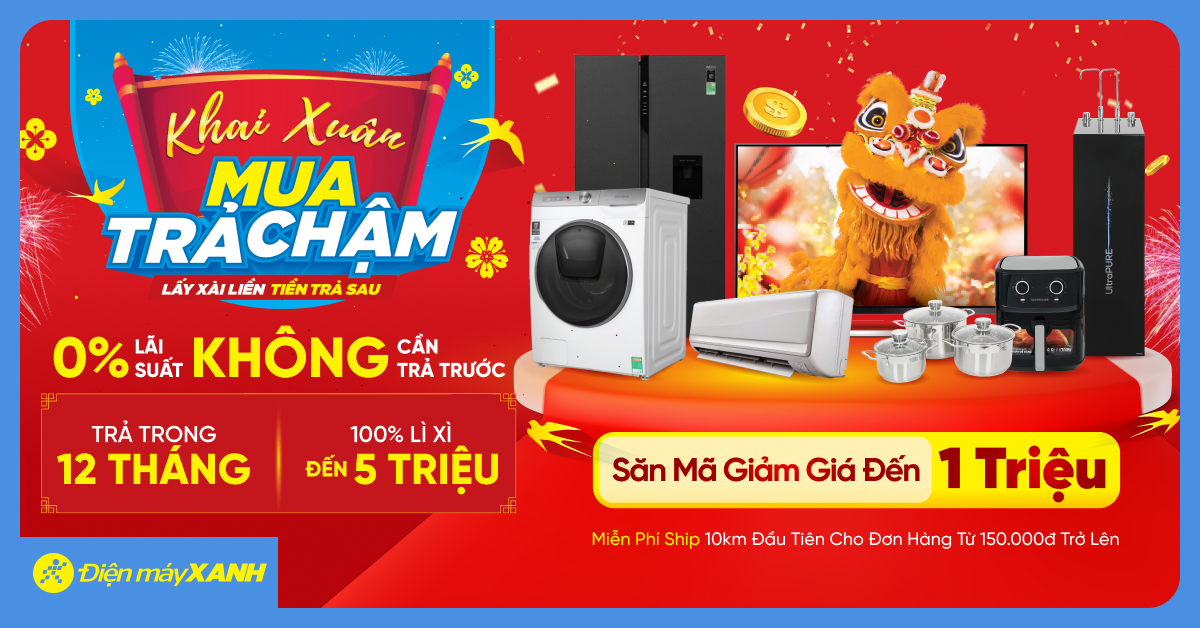 Khai Xuân 2025 Mua Trả Chậm - Điện Máy Xanh Giảm Đến 50%++