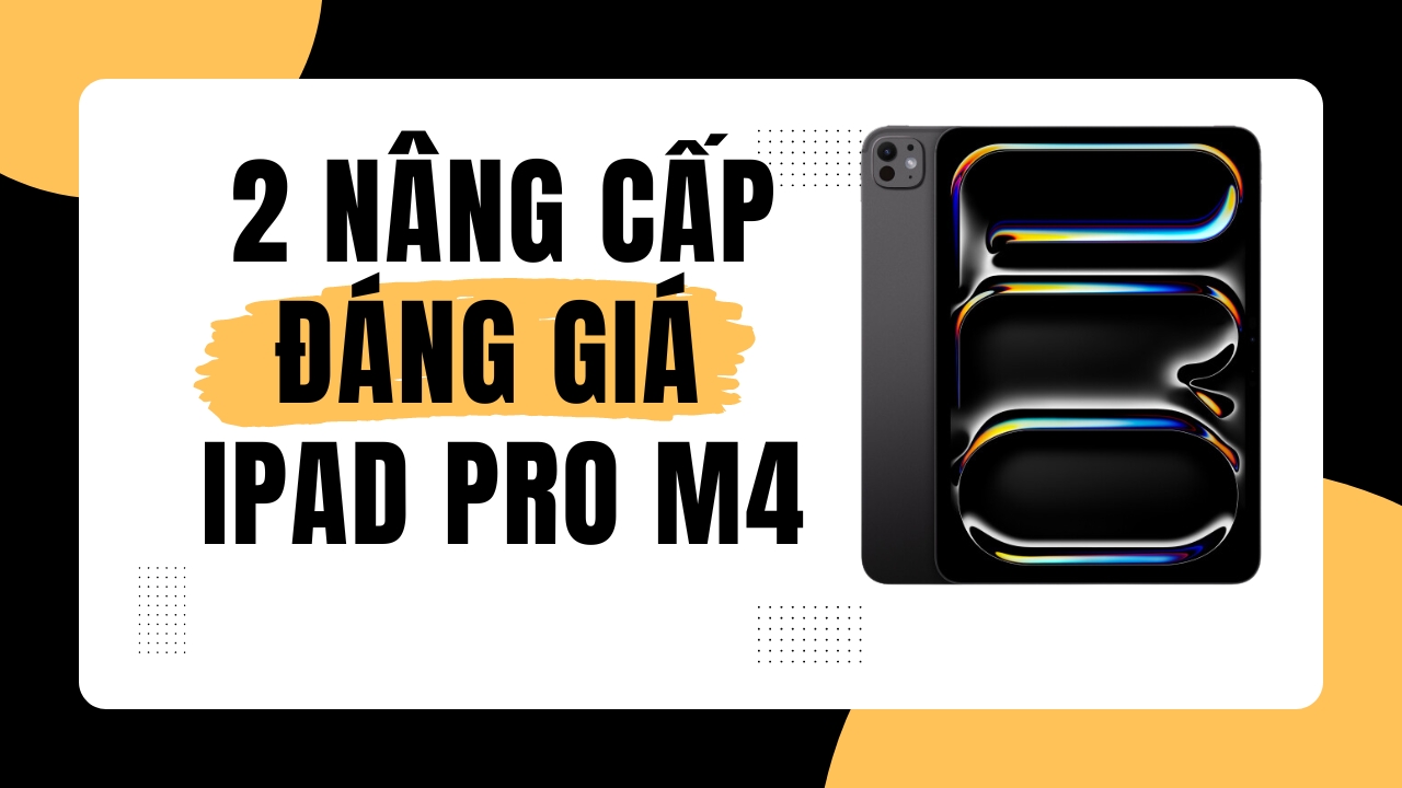 Chỉ với 2 nâng cấp này đã đủ khiến bạn phải mua ngay iPad Pro M4 ngay lập tức