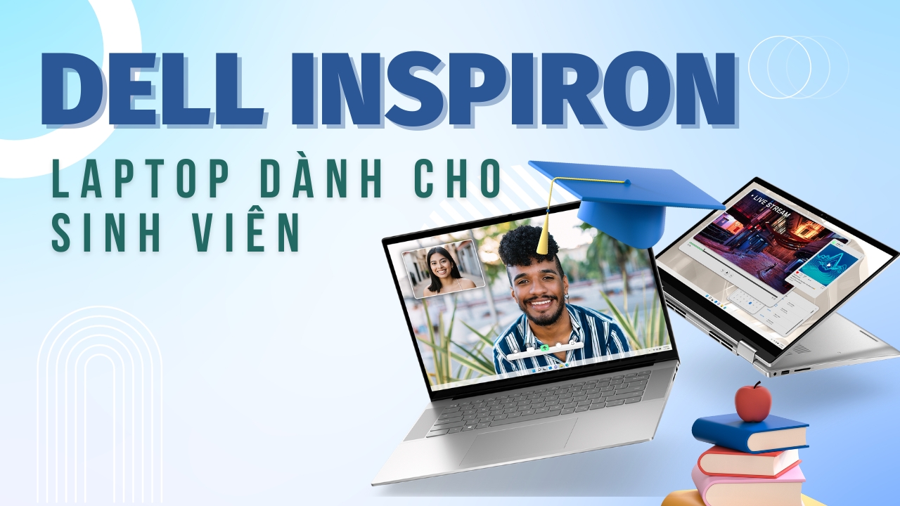 Vì sao Dell Inspiron chính là dòng laptop dành cho các bạn sinh viên?