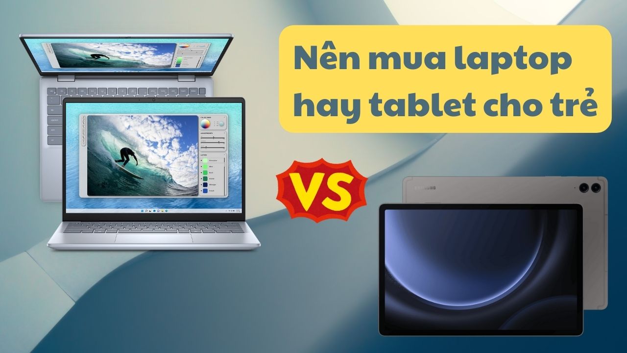 Nên chọn máy tính bảng hay laptop cho con trẻ học tập và giải trí?