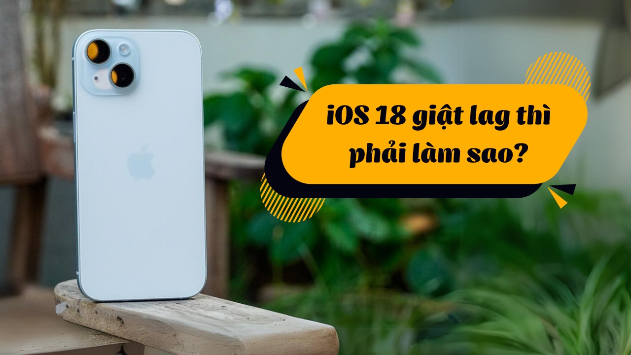 cách khắc phục iOS 18 giật lag