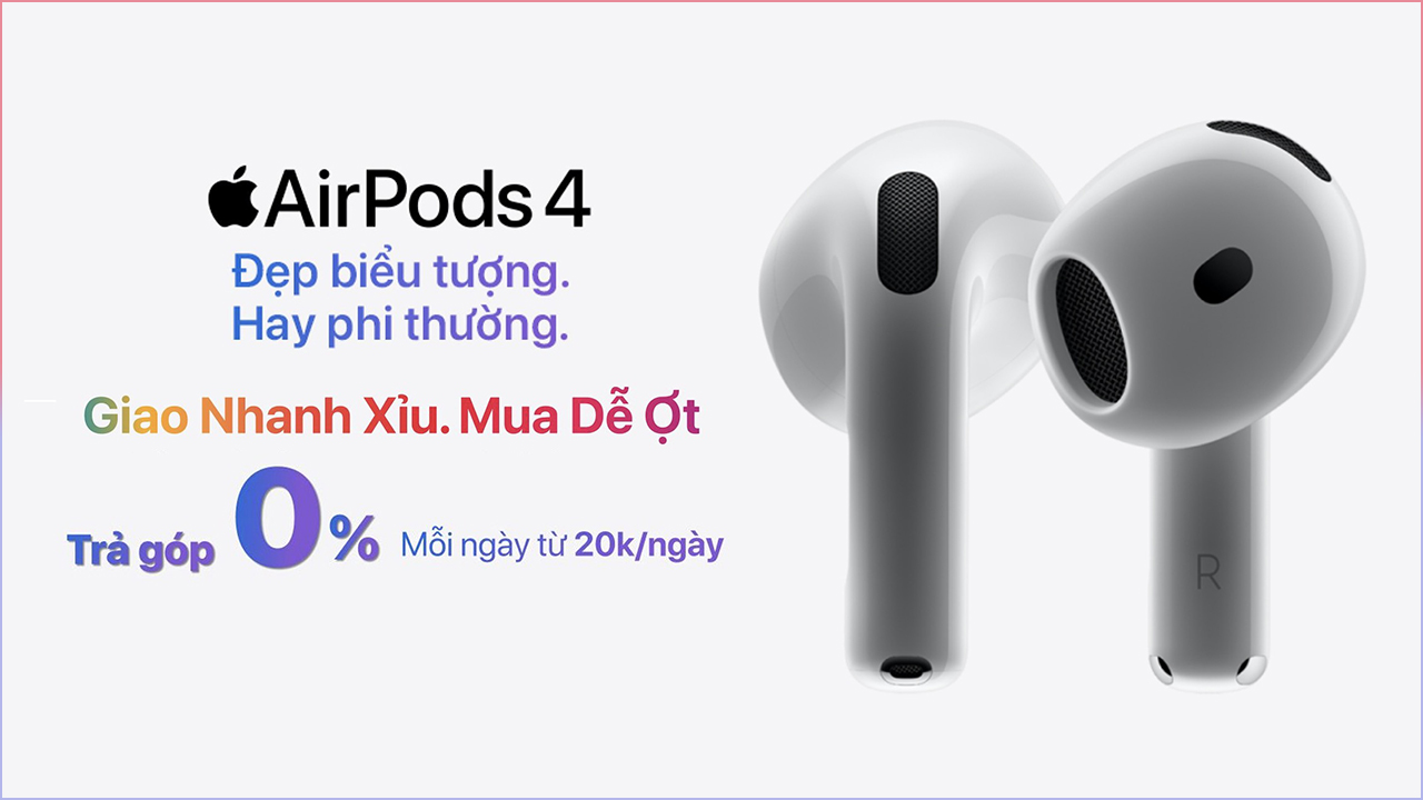 Mua AirPods 4: Đẹp biểu tượng - Hay phi thường, ưu đãi trả góp 0%