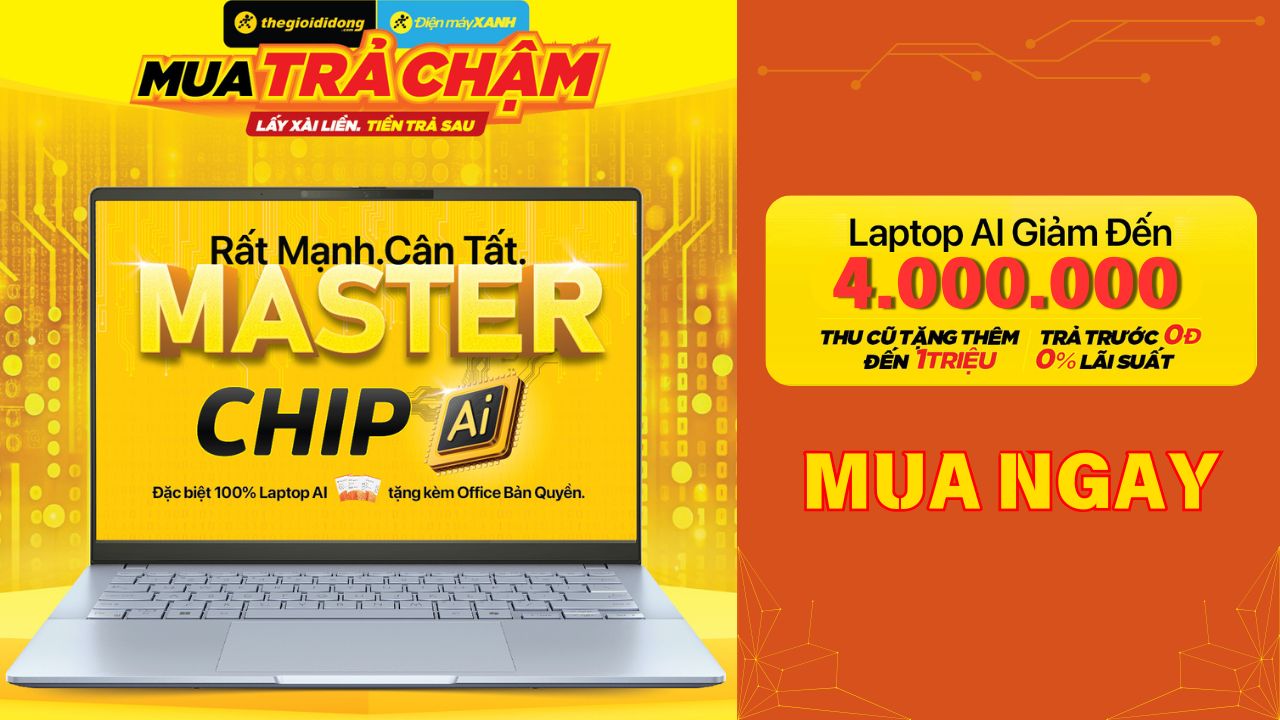 Laptop AI Master Chip: Giảm đến 4 triệu, thu cũ tặng thêm đến 1 triệu + trả góp 0%, trả trước không đồng