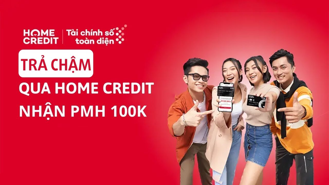 Trúng phiếu mua hàng đến 100K khi tham gia chương trình trả chậm qua Home Credit