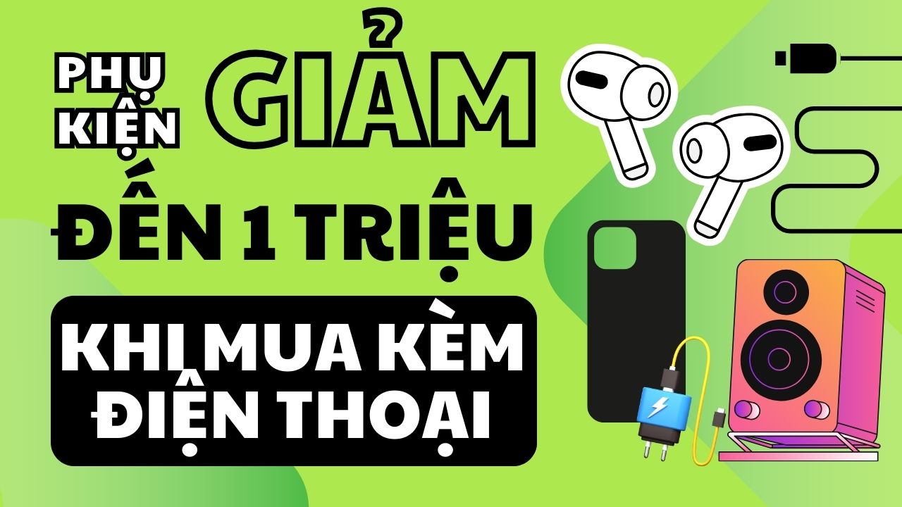 Tặng voucher giảm giá đến 1 triệu để mua phụ kiện khi mua kèm smartphone