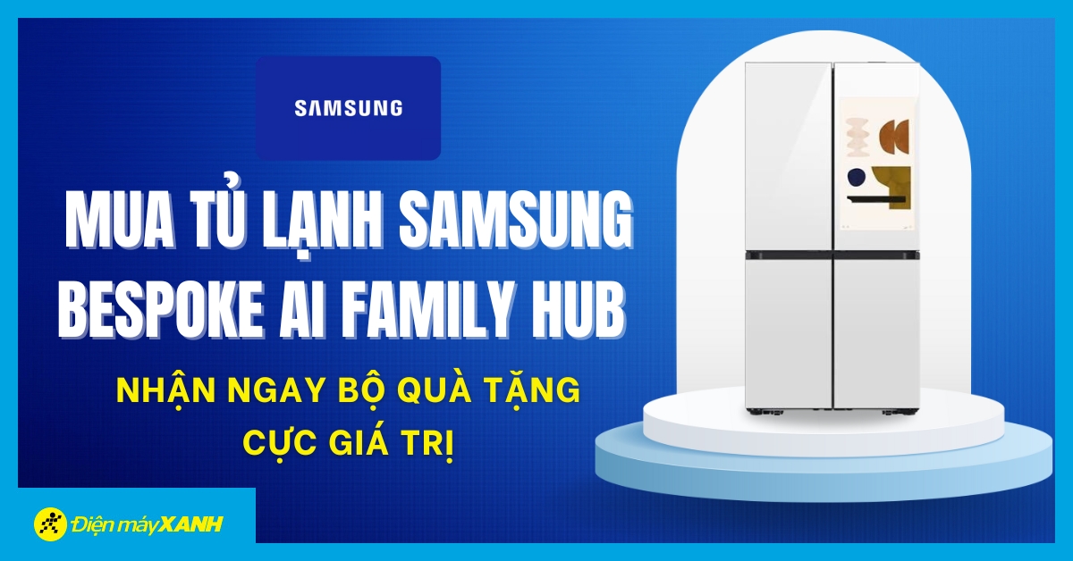 Mua Tủ Lạnh Samsung Bespoke Ai Family Hub - Tặng Máy Hút Bụi Trị Giá 25.9 Triệu Đồng