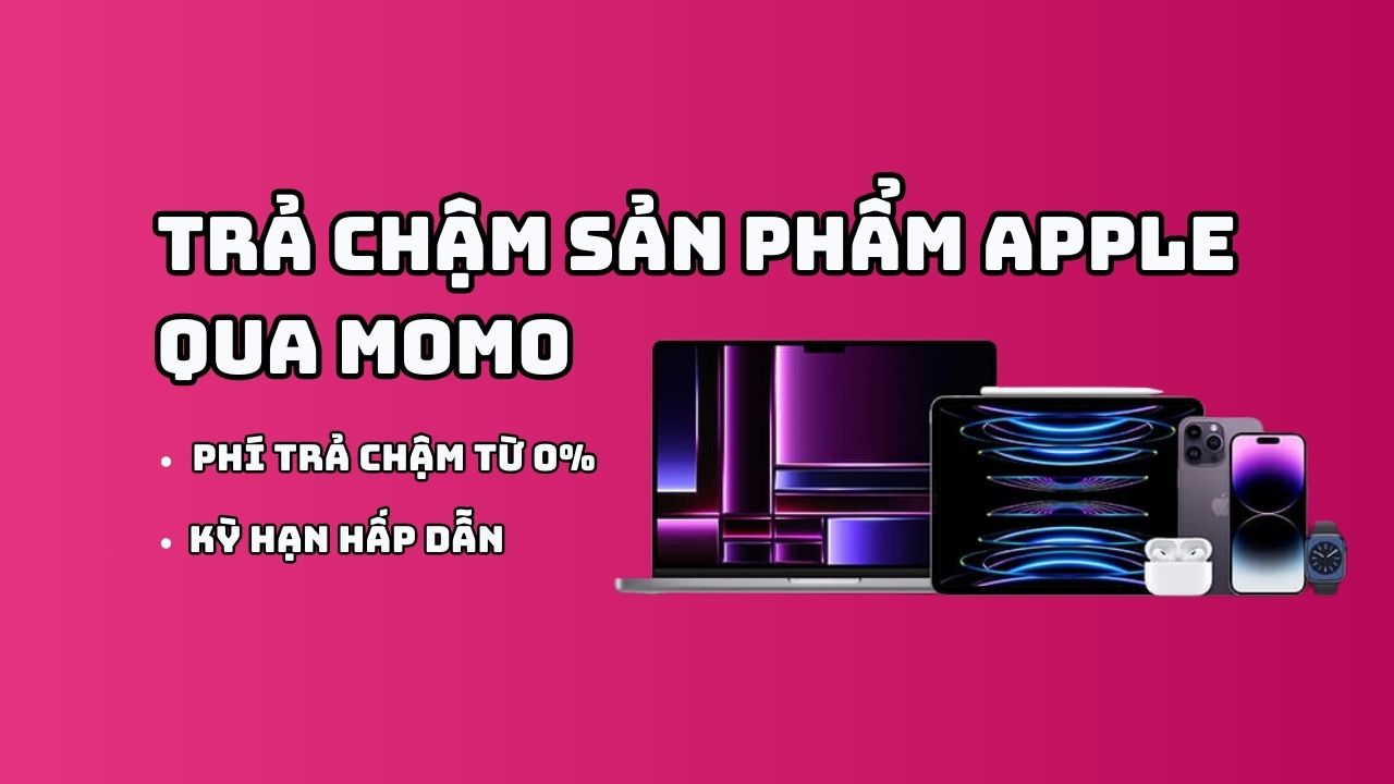 Ưu đãi lãi suất trả chậm từ 0% cho các sản phẩm Apple khi thanh toán qua MoMo