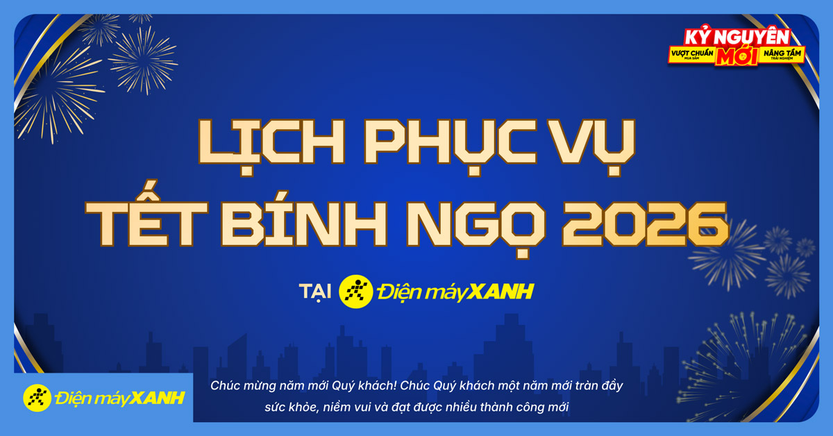 LỊCH PHỤC VỤ TẾT B&Iacute;NH NGỌ 2026 TẠI ĐIỆN M&Aacute;Y XANH