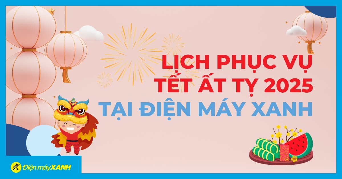 Lịch Phục Vụ Tết Ất Tỵ 2025 Tại Điện Máy Xanh