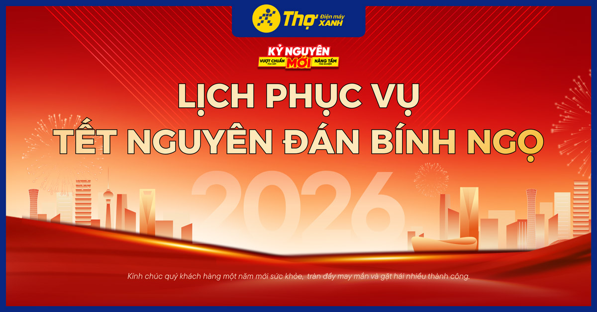 LỊCH PHỤC VỤ TẾT B&Iacute;NH NGỌ 2026 THỢ ĐIỆN M&Aacute;Y XANH
