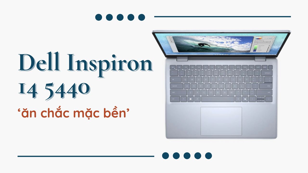 Chọn laptop ‘ăn chắc mặc bền’ không thể bỏ qua Dell Inspiron 14 5440 Chọn laptop ‘ăn chắc mặc bền’ không thể bỏ qua Dell Inspiron 14 5440