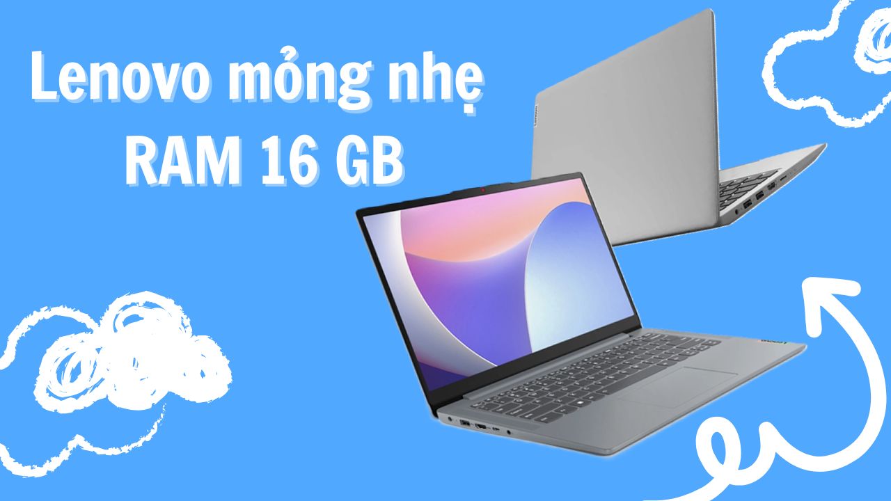 Những chiếc laptop Lenovo mỏng nhẹ, RAM 16 GB mà bạn nên mua