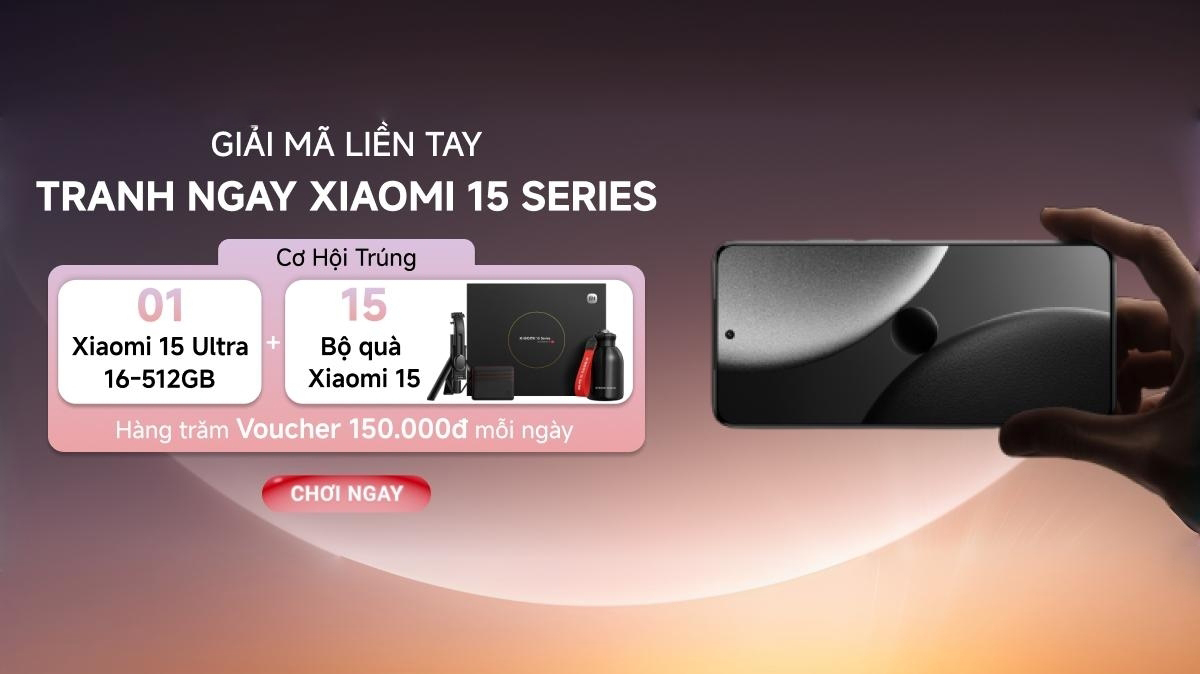 Giải mã liền tay - Tranh ngay Xiaomi 15 Ultra miễn phí, còn có 15 bộ quà đặc biệt đang chờ bạn