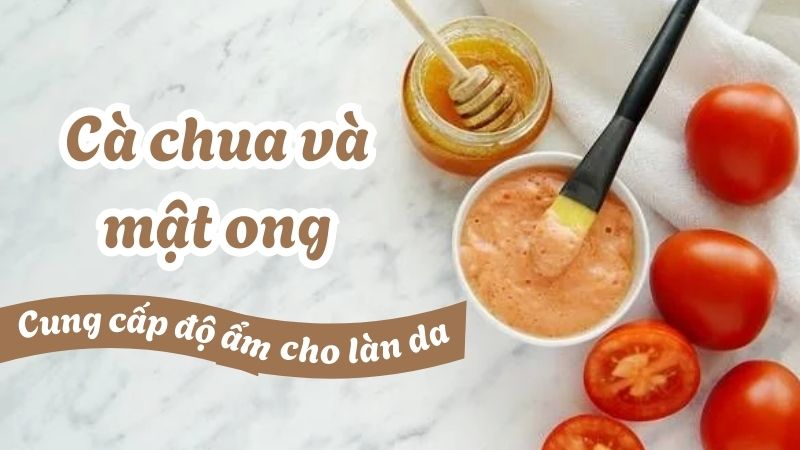 Mặt nạ cà chua và mật ong cung cấp độ ẩm cho da, giúp da căng bóng