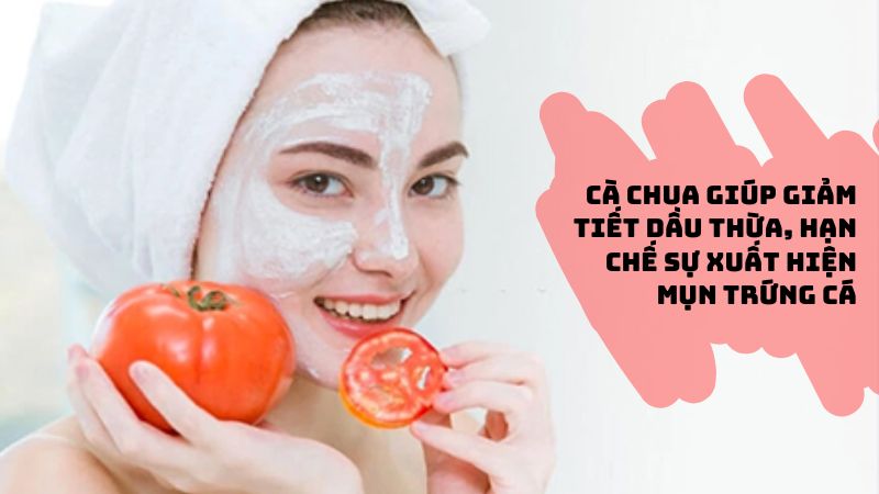 Cà chua giúp giảm sự xuất hiện mụn trứng cá