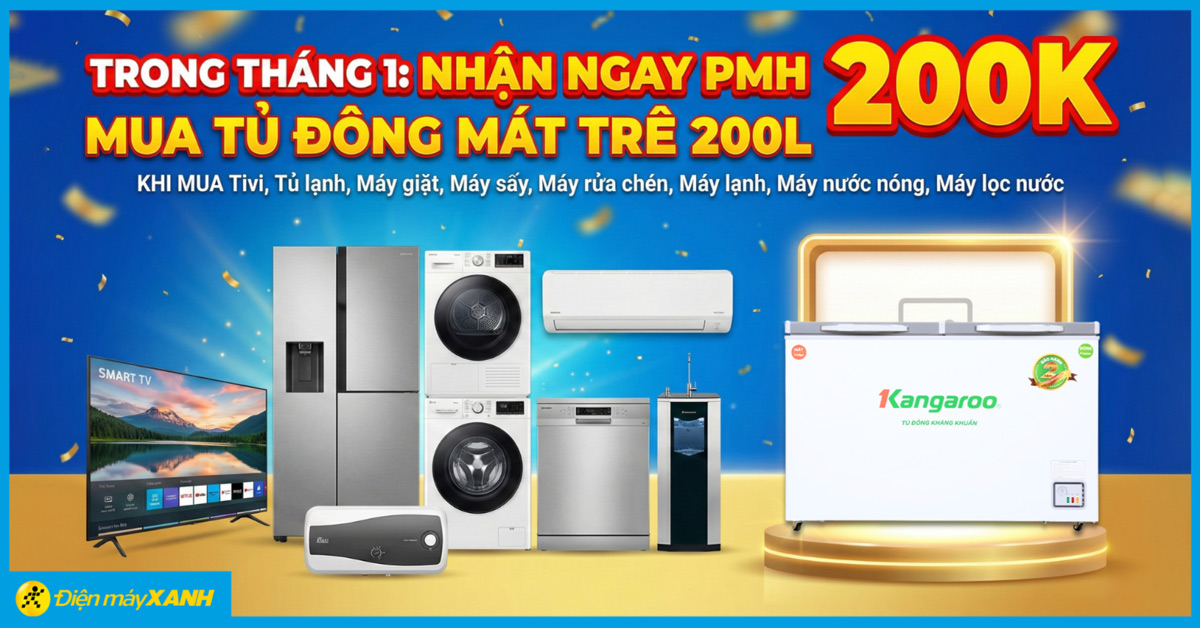 Nhận ngay PMH 200K mua Tủ đ&ocirc;ng, Tủ m&aacute;t tr&ecirc;n 200L khi mua c&aacute;c mặt h&agrave;ng Điện tử, Điện lạnh v&agrave; Gia dụng tại Điện m&aacute;y XANH