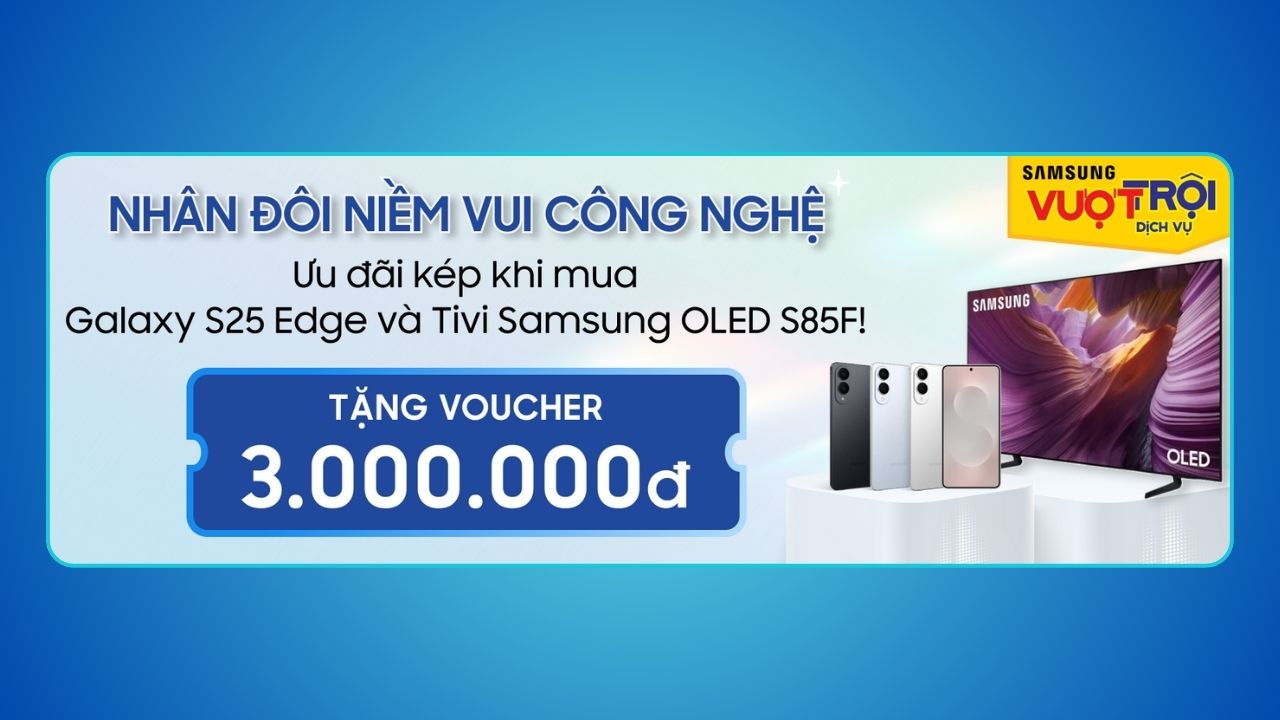 Nhân đôi niềm vui công nghệ: Ưu đãi kép khi mua Samsung Galaxy S25 Edge và Tivi OLED S85F!