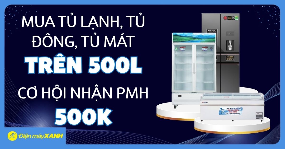 Tủ Lạnh, Tủ Đông, Tủ Mát Trên 500 Lít – Nhận Ngay Phiếu Mua Hàng 500k Khi Mua Tại Đmx, Kiểm Tra App Quà Tặng Vip Để Biết Thêm!