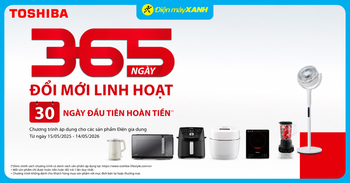 CHƯƠNG TR&Igrave;NH 1 ĐỔI 1 TRONG 365 NG&Agrave;Y D&Agrave;NH CHO SẢN PHẨM GIA DỤNG TOSHIBA