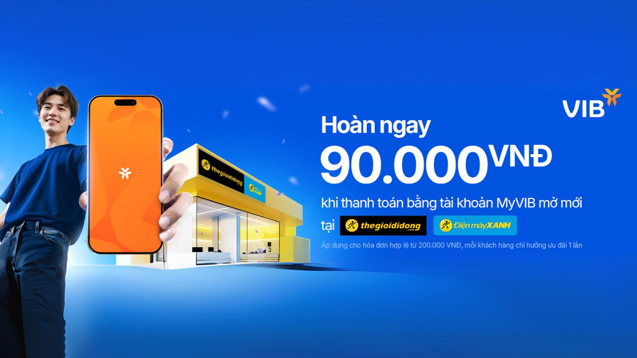 Hoàn ngay 90K khi thanh toán bằng tài khoản VIB mở mới tại TGDĐ | ĐMX Hoàn ngay 90K khi thanh toán bằng tài khoản VIB mở mới tại TGDĐ | ĐMX