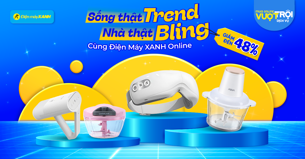 SỐNG THẬT TREND – NHÀ THẬT BLING: Săn đồ gia dụng siêu trendy, giảm đến 48%, chỉ tại Điện máy XANH! SỐNG THẬT TREND – NHÀ THẬT BLING: Săn đồ gia dụng siêu trendy, giảm đến 48%, chỉ tại Điện máy XANH!