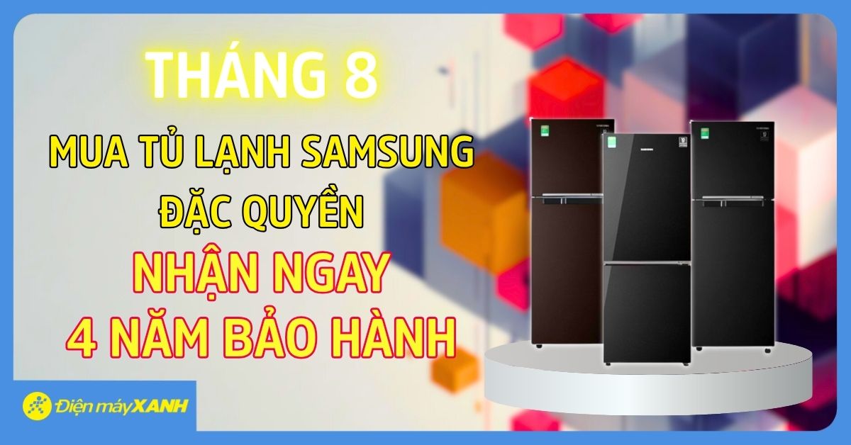 TH&Aacute;NG 8 Mua Tủ Lạnh SAMSUNG ĐẶC QUYỀN, Nhận Ngay 4 Năm Bảo H&agrave;nh!