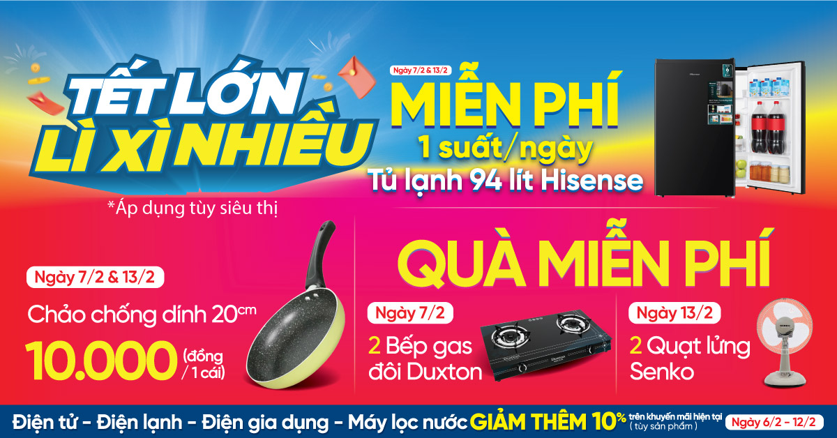 TẾT LỚN - L&Igrave; X&Igrave; NHIỀU. 10 ng&agrave;y từ 06 - 15/02 Cơ hội tr&uacute;ng Tủ lạnh/Bếp ga đ&ocirc;i/Quạt lửng (Duy nhất 07/02 - 13/02) trị gi&aacute; l&ecirc;n đến 3.23 triệu