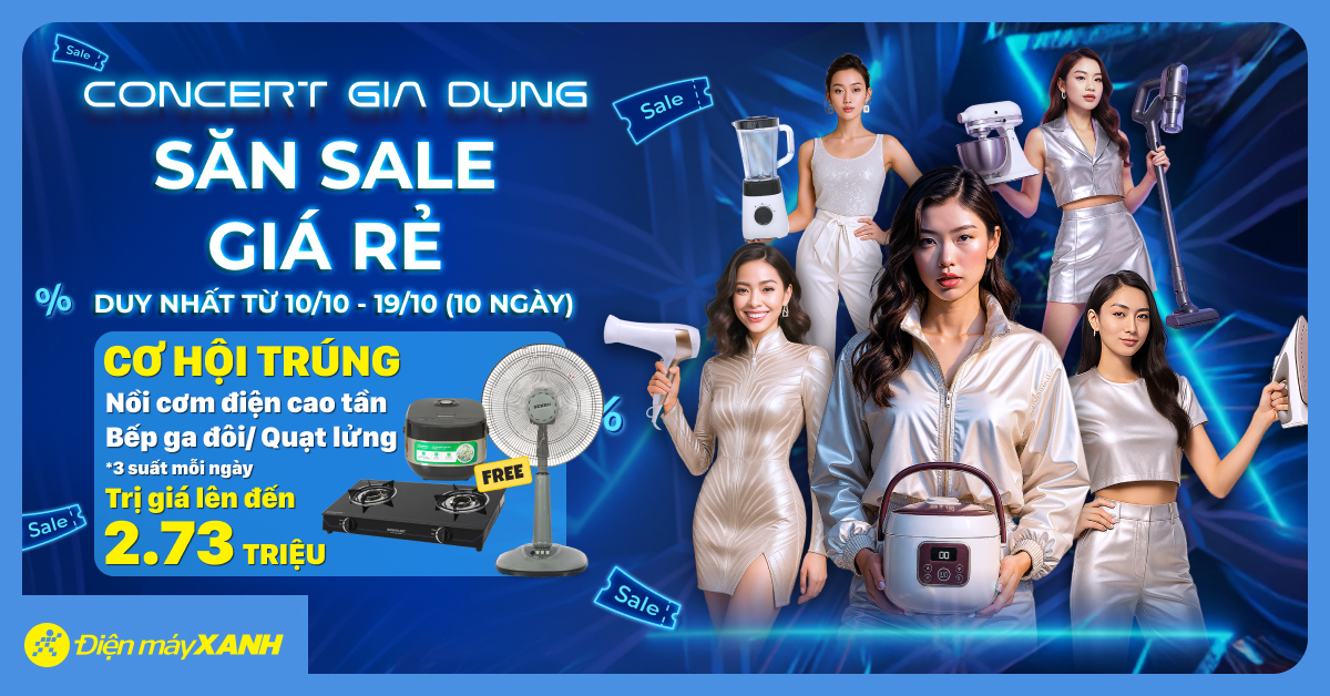 CONCERT GIA DỤNG - SĂN SALE CHỐT DEAL: MUA SẮM HẾT Ý, RINH QUÀ CỰC PHẨM TẠI ĐIỆN MÁY XANH