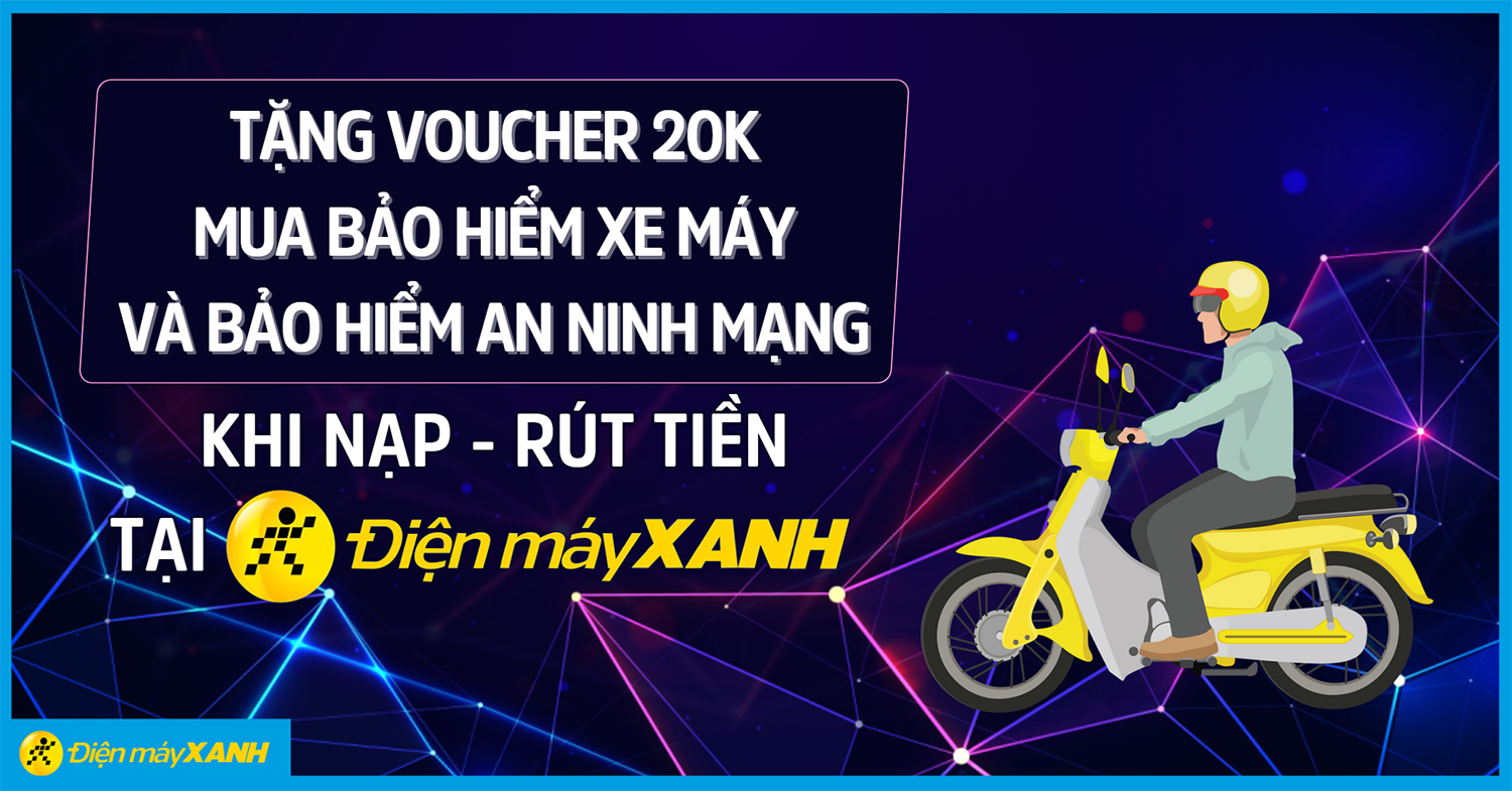 Tặng ngay voucher 20.000đ để mua Bảo hiểm xe m&aacute;y hoặc Bảo hiểm An ninh mạng c&aacute; nh&acirc;n khi NẠP - R&Uacute;T TIỀN t&agrave;i khoản ng&acirc;n h&agrave;ng tại Điện m&aacute;y XANH
