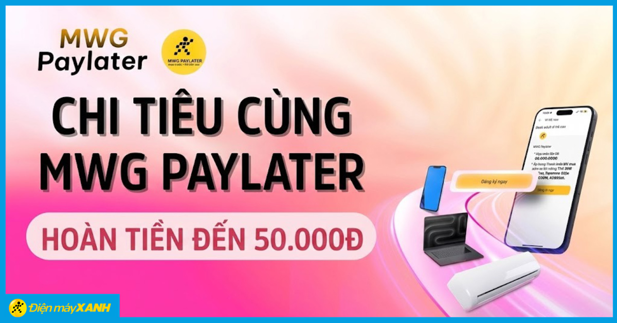 CHI TIÊU CÙNG MWG PAYLATER - HOÀN TIỀN ĐẾN 500K CHI TIÊU CÙNG MWG PAYLATER - HOÀN TIỀN ĐẾN 500K