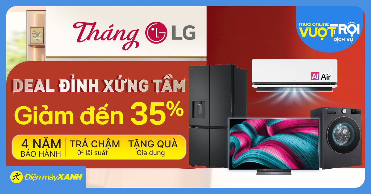 Th&aacute;ng LG Deal Đỉnh Xứng Tầm: Giảm sốc đến 35% tại Điện m&aacute;y XANH, tặng qu&agrave; gia dụng, trả chậm 0%