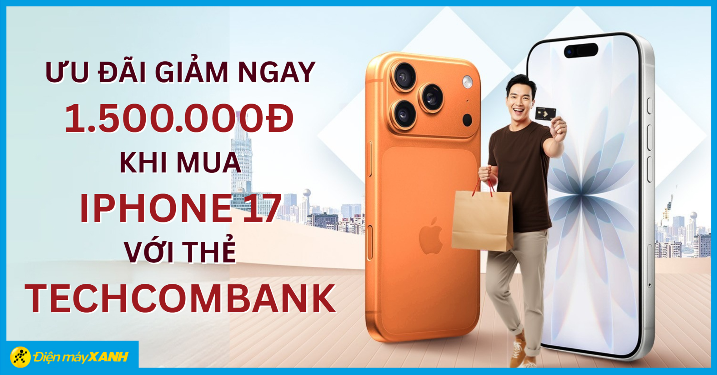 ƯU Đ&Atilde;I GIẢM NGAY 1.500.000Đ KHI MUA IPHONE 17 VỚI THẺ TECHCOMBANK