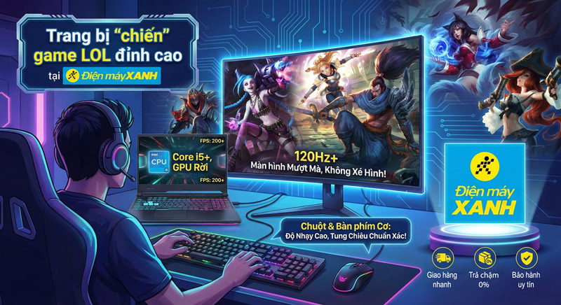 Trang bị laptop gaming, màn hình tần số quét cao cùng chuột phím chuẩn giúp chiến LOL mượt, leo rank hiệu quả tại Điện máy XANH