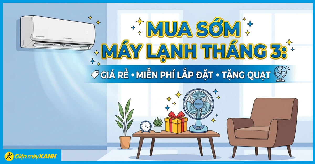 Mua sớm m&aacute;y lạnh th&aacute;ng 3 tại Điện m&aacute;y XANH: Gi&aacute; rẻ, miễn ph&iacute; lắp đặt v&agrave; tặng quạt