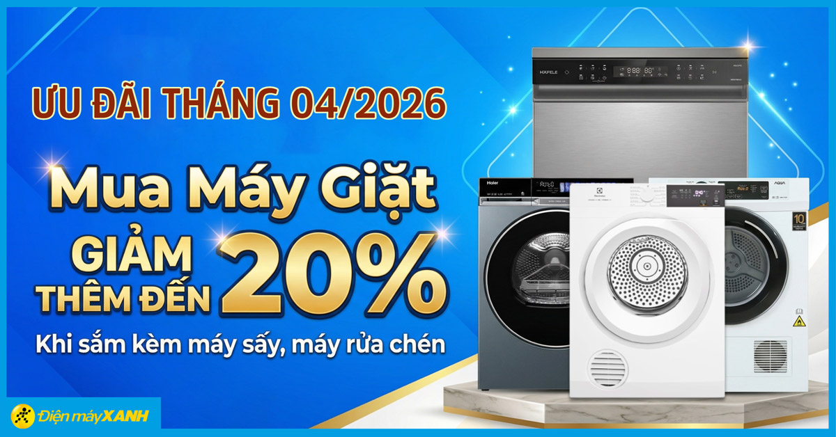 Mua m&aacute;y giặt th&aacute;ng 04/2026 giảm th&ecirc;m đến 20% khi sắm k&egrave;m m&aacute;y sấy, m&aacute;y rửa ch&eacute;n tại Điện m&aacute;y XANH
