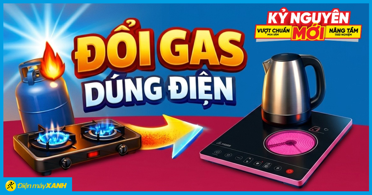Chương tr&igrave;nh chuyển đổi sử dụng từ Gas sang c&aacute;c thiết bị điện c&ugrave;ng Điện m&aacute;y XANH: Nhận ngay ưu đ&atilde;i giảm th&ecirc;m đến 10%
