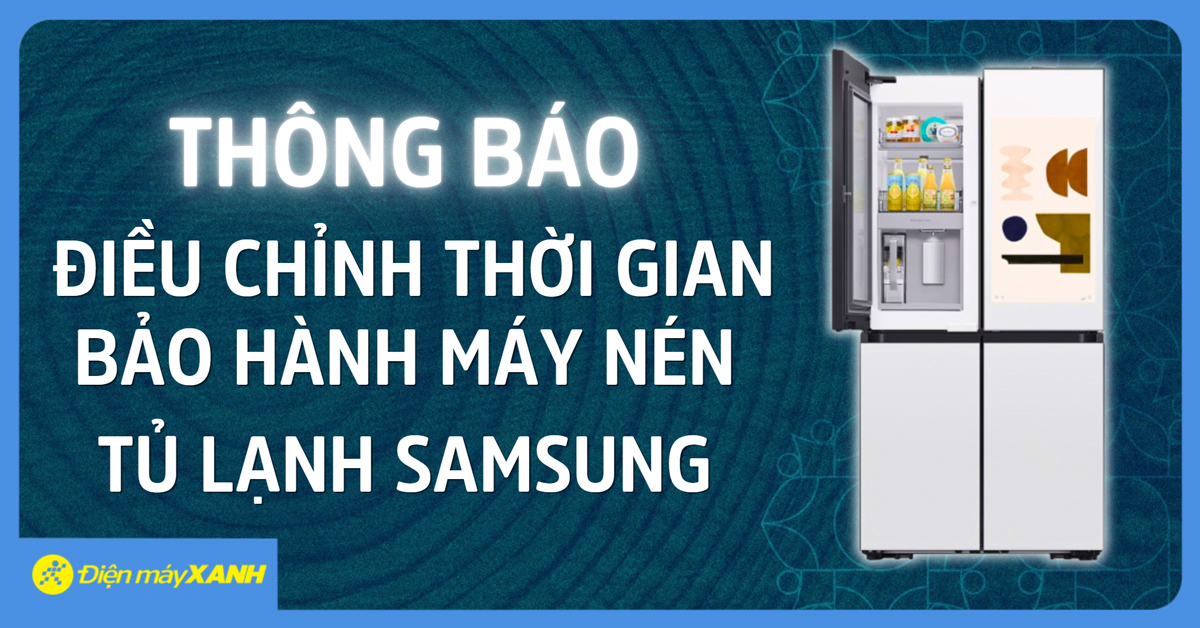 Th&ocirc;ng b&aacute;o điều chỉnh thời gian bảo h&agrave;nh m&aacute;y n&eacute;n tủ lạnh Samsung