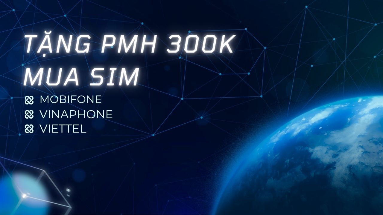 Tặng PMH trị giá 300K mua SIM MobiFone, VinaPhone, Viettel data cao nhất đến 11 GB/ngày