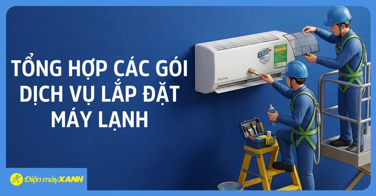 Tổng hợp các gói dịch vụ lắp đặt máy lạnh tại Điện Máy XANH - Nhanh chóng, tiết kiệm và chuyên nghiệp Tổng hợp các gói dịch vụ lắp đặt máy lạnh tại Điện Máy XANH - Nhanh chóng, tiết kiệm và chuyên nghiệp