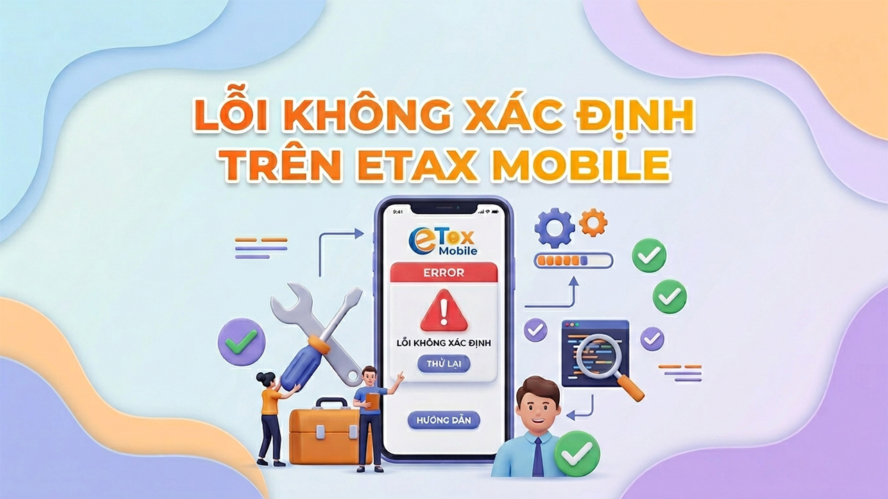 Cách khắc phục lỗi không xác định trên eTax Mobile