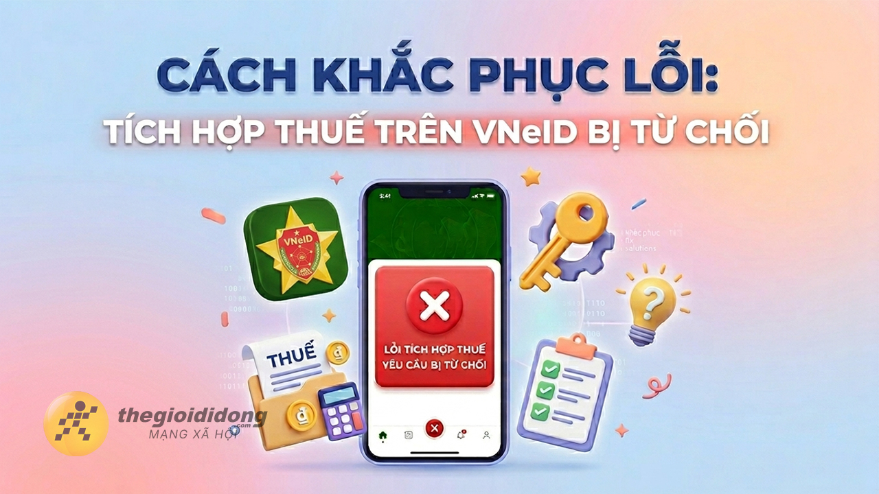 Cách khắc phục lỗi tích hợp thuế vào VNeID bị từ chối