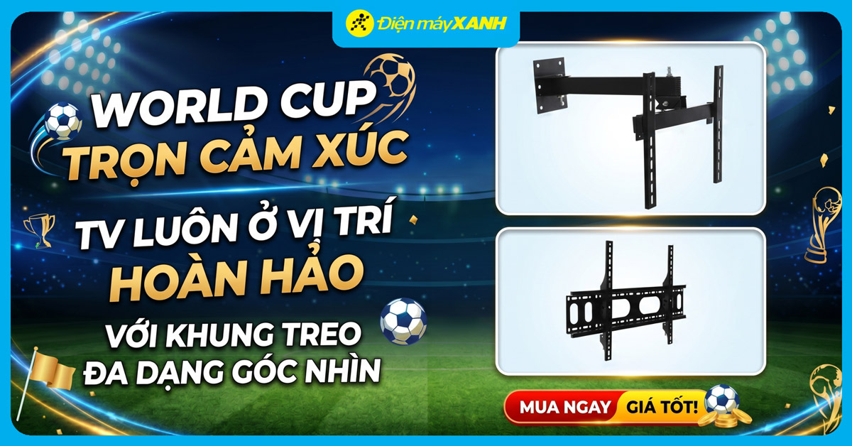 Chương tr&igrave;nh: World Cup trọn cảm x&uacute;c &ndash; TV lu&ocirc;n ở vị tr&iacute; ho&agrave;n hảo với khung treo đa dạng g&oacute;c nh&igrave;n, gi&aacute; chỉ từ 171K