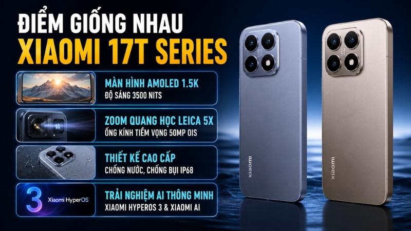 Những điểm giống nhau tr&ecirc;n d&ograve;ng Xiaomi 17T Series